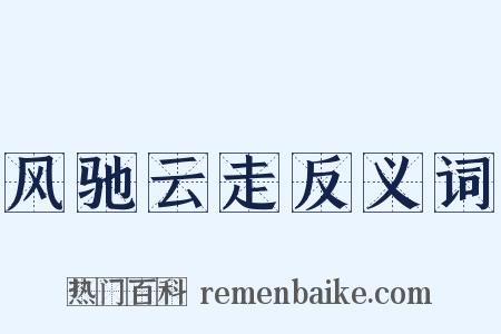 风驰云走反义词是什么意思的图片